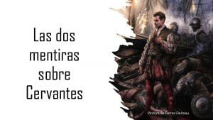 Dos mentiras sobre Cervantes